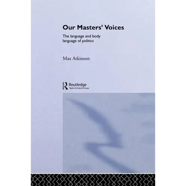 Our Masters' Voices: The Language and Body-Language of Politics