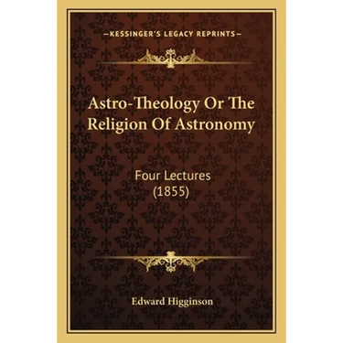 Astro-Theology Or The Religion Of Astronomy: Four Lectures (1855)