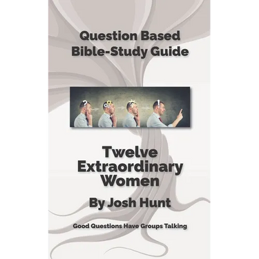 Question-Based Bible Study Guide -- Twelve Extraordinary Women: Good Questions Have Groups Talking