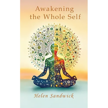 Awakening the Whole Self: Timeless Wisdom and Modern Practices for a Balanced Life