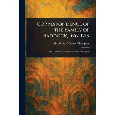 Correspondence of the Family of Haddock, 1657-1719