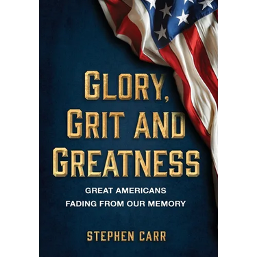 Glory, Grit and Greatness: Great Americans Fading from Our Memory