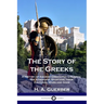 The Story of the Greeks: A History of Ancient Greece for Children; the Athenians, Spartans, their Cultures, Wars and Gods