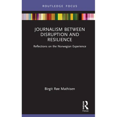 Journalism Between Disruption and Resilience: Reflections on the Norwegian Experience
