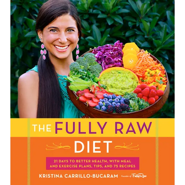 The Fully Raw Diet: 21 Days to Better Health, with Meal and Exercise Plans, Tips, and 75 Recipes