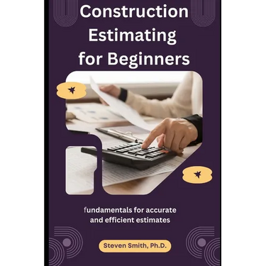 Construction Estimating for Beginners: fundamentals for accurate and efficient estimates