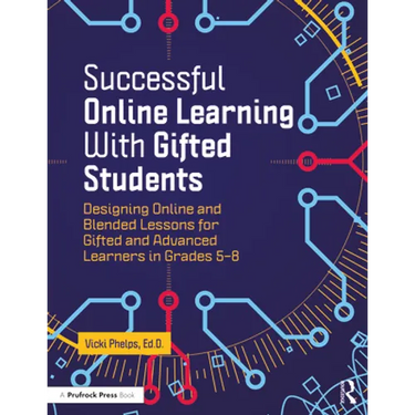 Successful Online Learning with Gifted Students: Designing Online and Blended Lessons for Gifted and Advanced Learners in Grades 5-8