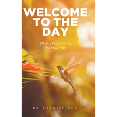 Welcome to the Day: A Book of Daily Devotions and Poetic Verse