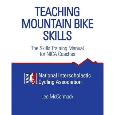 Teaching Mountain Bike Skills: The Skills Training Manual for NICA Coaches