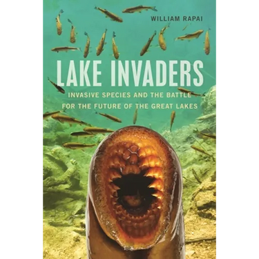 Lake Invaders: Invasive Species and the Battle for the Future of the Great Lakes