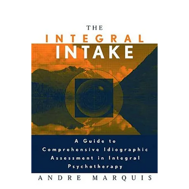 The Integral Intake: A Guide to Comprehensive Idiographic Assessment in Integral Psychotherapy