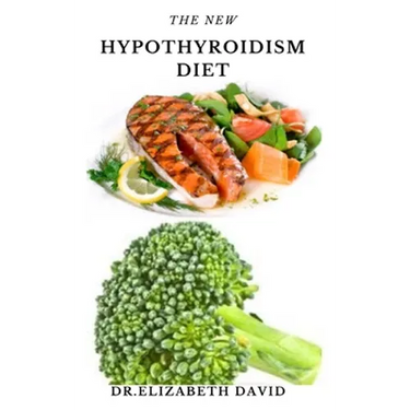 The New Hypothyroidism Diet: Delicious Healing Recipes for Hypothyroidism, Boosting Energy, Losing Weight and to Restore Thyroid Balance