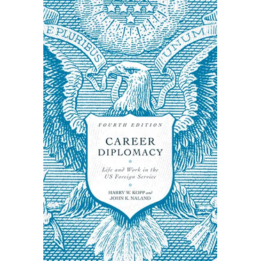 Career Diplomacy: Life and Work in the US Foreign Service, Fourth Edition