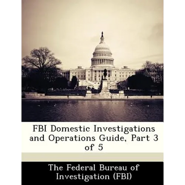 FBI Domestic Investigations and Operations Guide, Part 3 of 5