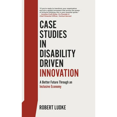 Case Studies in Disability Driven Innovation: A Better Future Through an Inclusive Economy