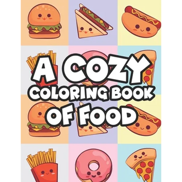 A Cozy Coloring Book Of Food: Stress-Relieving Coloring Activity For Adults, Tasty Food Illustrations And Designs To Color