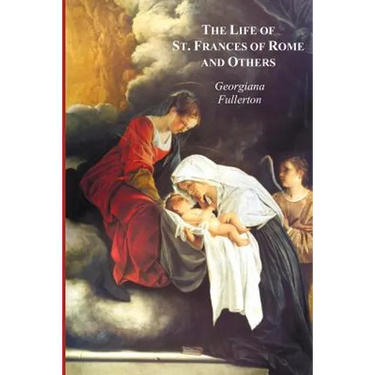 The Life of St. Frances of Rome, and Others - Blessed Lucy of Narni, Dominica of Paradiso, Anne de Montmorency