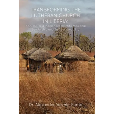 Transforming the Lutheran Church in Liberia: A Quest for a Indigenous Identity, Missional Leadership and Self Sustainability