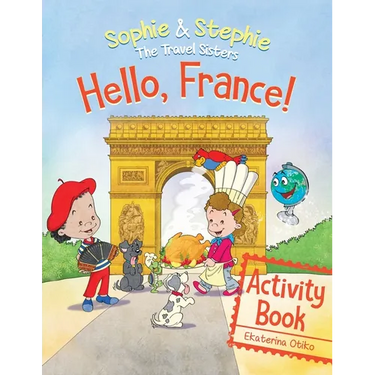 Hello, France! Activity Book: Explore, Play, and Discover Culinary Travel Adventure for Kids Ages 4-8