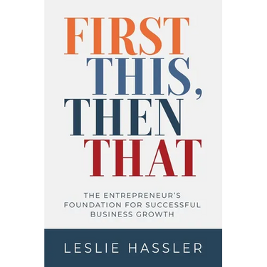 First This, Then That: The Entrepreneur's Foundation for Successful Business Growth