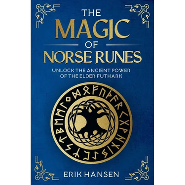 The Magic of Norse Runes: Unlock the Ancient Power of the Elder Futhark - A Guide to Reading and Casting Rune Stones for Divination, Spells, and Moder