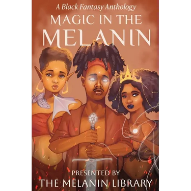 Magic in the Melanin: A Black Fantasy Anthology