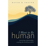 I Want to Be Human: Nurturing Relationships, Creating the World You Desire