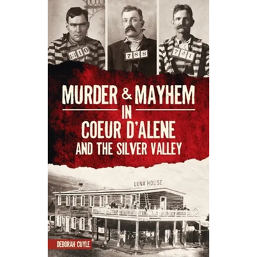 Murder & Mayhem in Coeur d'Alene and the Silver Valley