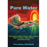 Pure Water: The Science of Water, Waves, Water Pollution, Water Treatment, Water Therapy and Water Ecology