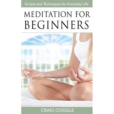 Meditation For Beginners: The Complete Handbook of Scripts and Techniques for Everyday Life