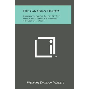The Canadian Dakota: Anthropological Papers of the American Museum of Natural History, V41, Part 1