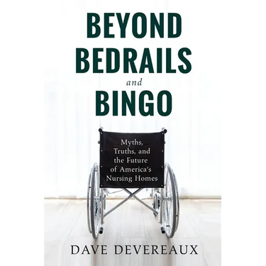 Beyond Bedrails and Bingo: Myths, Truths, and the Future of America's Nursing Homes