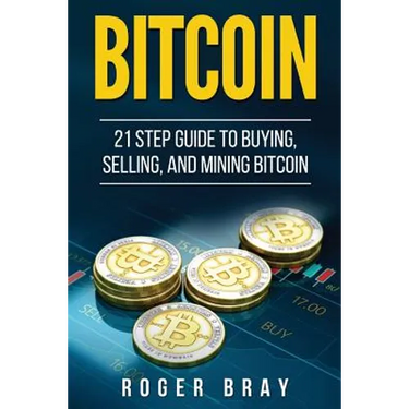 Bitcoin: 21 Step Guide to Buying, Selling, and Mining Bitcoin