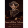 Frances Milton Trollope - Domestic Manners of the Americans