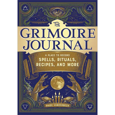 The Grimoire Journal: A Place to Record Spells, Rituals, Recipes, and More