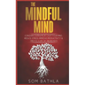 The Mindful Mind: Conquer Overwhelm, Calm Your Mind, Reduce Stress, Improve Productivity & Create a Life of Abundance