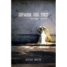 Spare Us Yet and Other Stories