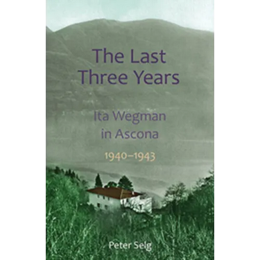 The Last Three Years: Ita Wegman in Ascona, 1940-1943