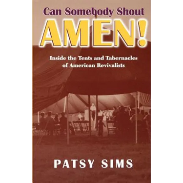 Can Somebody Shout Amen! Inside the Tents and Tabernacles of American Revivalists