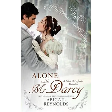 Alone with Mr. Darcy: A Pride & Prejudice Variation