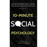 10-Minute Social Psychology: The Critical Thinker's Guide to Social Behavior, Motivation, and Influence To Make Rational and Effective Decisions