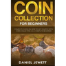 Coin Collection For Beginners: Complete Guide On How To Get Started With Coin Collecting As A Complete Beginner
