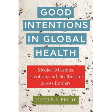 Good Intentions in Global Health: Medical Missions, Emotion, and Health Care Across Borders