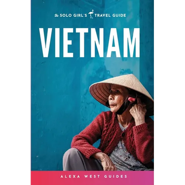 Vietnam: The Solo Girl's Travel Guide