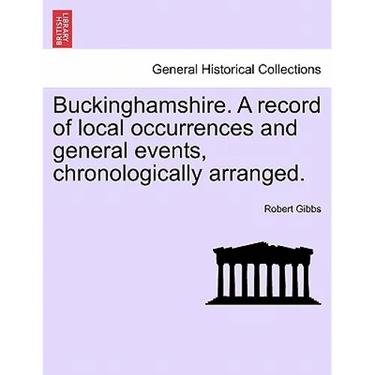 Buckinghamshire. a Record of Local Occurrences and General Events, Chronologically Arranged.
