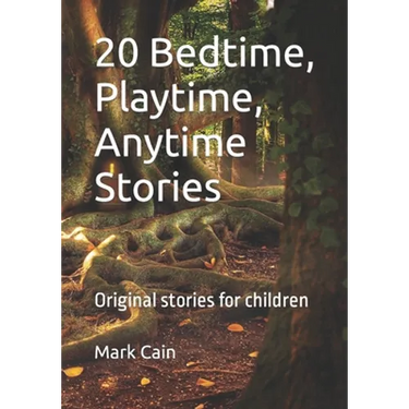 20 Bedtime, Playtime, Anytime Stories: Original stories for children