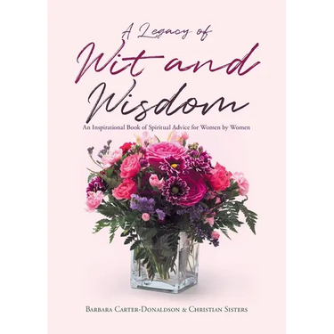 A Legacy of Wit and Wisdom: An Inspirational Book of Spiritual Advice for Women by Women