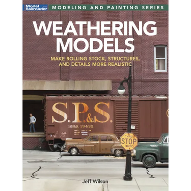 Weathering Models: Make Rolling Stock, Structures, & Details More Realistic