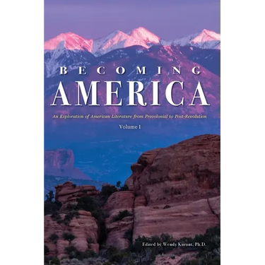 Becoming America: An Exploration of American Literature from Precolonial to Post-Revolution: Volume I