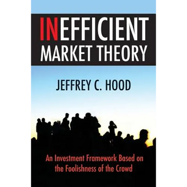 Inefficient Market Theory: An Investment Framework Based on the Foolishness of the Crowd